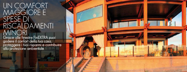 UN COMFORT MAGGIORE E SPESE DI RISCALDAMENTI MINORI Grazie alle finestre FinEXTRA puoi godere il confort della tua casa, proteggere i tuoi risparmi e contribuire alla protezione ambientale.
