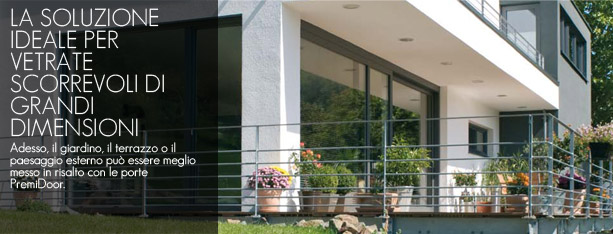 LA SOLUZIONE IDEALE PER VETRATE SCORREVOLI DI GRANDI DIMENSIONI Adesso, il giardino, il terrazzo o il paesaggio esterno puņ essere meglio messo in risalto con le porte PremiDoor.