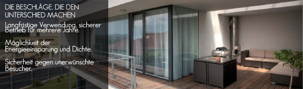 DIE BESCHLäGE, DIE DEN UNTERSCHIED MACHEN Langfristige Verwendung, sicherer Betrieb für mehrere Jahre. Möglichkeit der Energieeinsparung und Dichte. Sicherheit gegen unerwünschte Besucher.