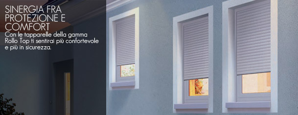 SINERGIA FRA PROTEZIONE E COMFORT. Con le tapparelle della gamma Rollo Top ti sentirai piu confortevole e piu in sicurezza.