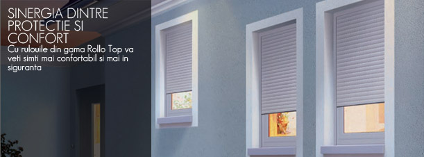 SINERGIA DINTRE PROTECTIE SI CONFORT Cu rulouile din gama Rollo Top va veti simti mai confortabil si mai in siguranta