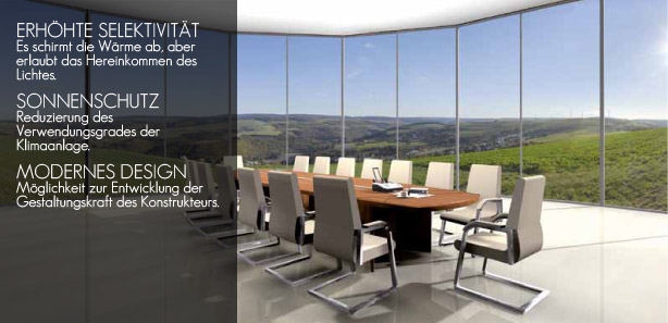ERHOHTE SELEKTIVITAT Es schirmt die Wärme ab, aber erlaubt das Hereinkommen des Lichtes. SONNENSCHUTZ Reduzierung des Verwendungsgrades der Klimaanlage. MODERNES DESIGN Möglichkeit zur Entwicklung der Gestaltungskraft des Konstrukteurs.