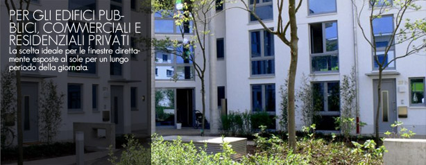 PER GLI EDIFICI PUBBLICI, COMMERCIALI E RESIDENZIALI PRIVATI La scelta ideale per le finestre direttamente esposte al sole per un lungo periodo della giornata.