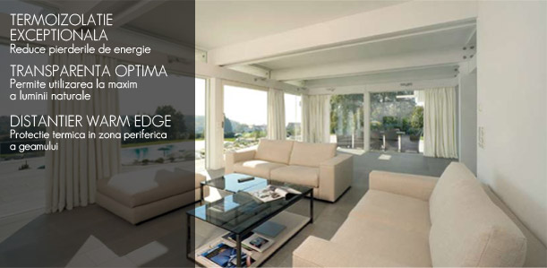 TERMOIZOLATIE EXCEPTIONALA Reduce pierderile de energie TRANSPARENTA OPTIMA Permite utilizarea la maxim a luminii naturale DISTANTIER WARM EDGE Protectie termica in zona periferica a geamului